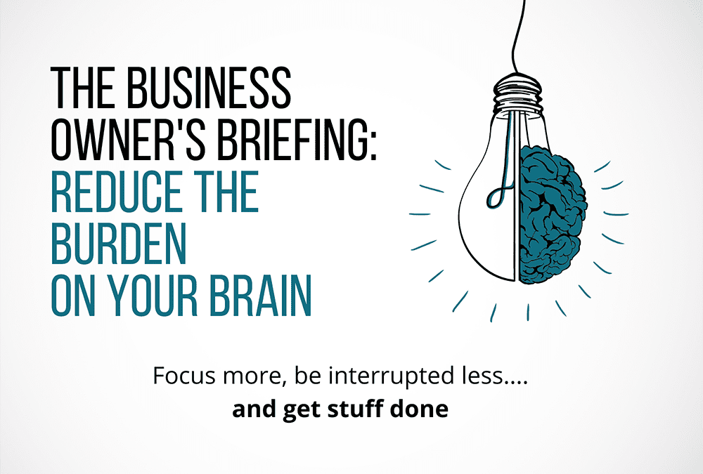 The Business Owner’s Briefing: Reduce the Burden on Your Brain